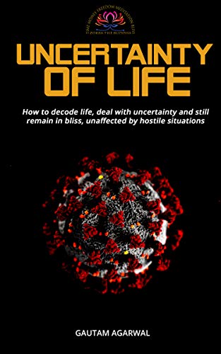 Uncertainty of Life: How to decode life, deal with uncertainty and still remain in bliss, unaffected by hostile situations on Kindle