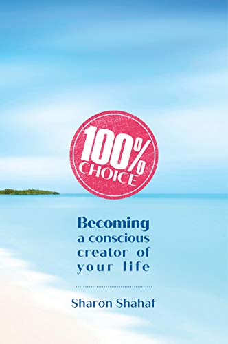 100% Choice: Becoming a Conscious Creator of Your Life on Kindle