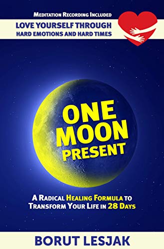 One Moon Present: A Radical Healing Formula to Transform Your Life in 28 Days: Love Yourself Through Hard Emotions and Hard Times on Kindle