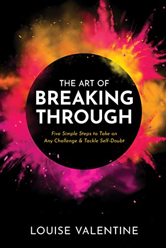 The Art of Breaking Through: Five Simple Steps to Take on Any Challenge & Tackle Self-Doubt on Kindle