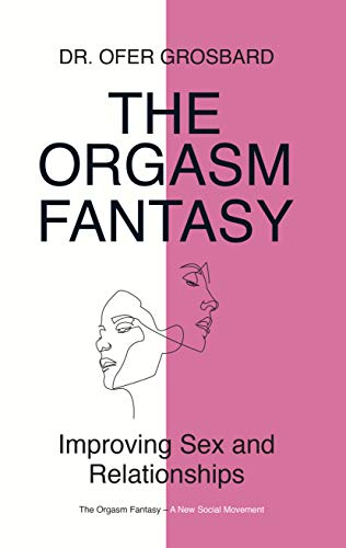 The Org*sm Fantasy: Improving Sex and Relationships on Kindle