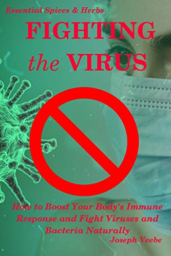 Fighting the Virus: How to Boost Your Body's Immune Response and Fight Viruses and Bacteria Naturally (Essential Spices and Herbs Book 14) on Kindle