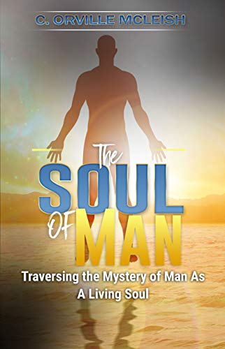 The Soul of Man: Traversing the Mystery of Man As A Living Soul on Kindle