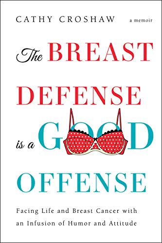 The Breast Defense is a Good Offense: Facing Life and Breast Cancer with an Infusion of Humor and Attitude on Kindle