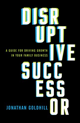 Disruptive Successor: A Guide for Driving Growth in Your Family Business on Kindle