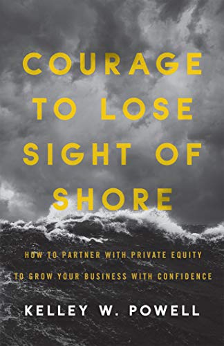 Courage to Lose Sight of Shore: How to Partner with Private Equity to Grow Your Business with Confidence on Kindle