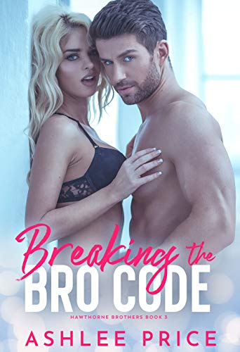 Breaking The Bro Code (Hawthorne Brothers Book 3) on Kindle