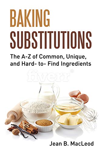 Baking Substitutions: The A-Z of Common, Unique, and Hard- to- Find Ingredients on Kindle