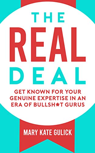 The Real Deal: Get Known for Your Genuine Expertise in an Era of Bullsh*t Gurus on Kindle