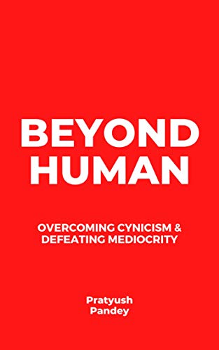 Beyond Human: Overcoming Cynicism & Defeating Mediocrity on Kindle