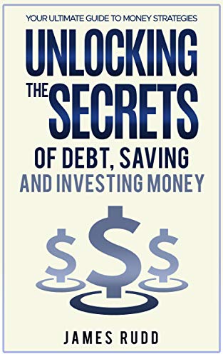 Unlocking The Secrets of Debt, Saving, and Investing Money: Your Ultimate Guide To Money Strategies on Kindle