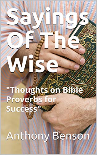 Sayings Of The Wise: "Thoughts on Bible Proverbs for Success" on Kindle