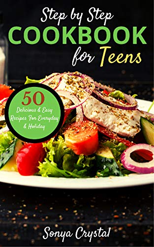 Step by Step Cookbook for Teens: 50 Delicious & Easy Recipes For Every Day & Holiday on Kindle