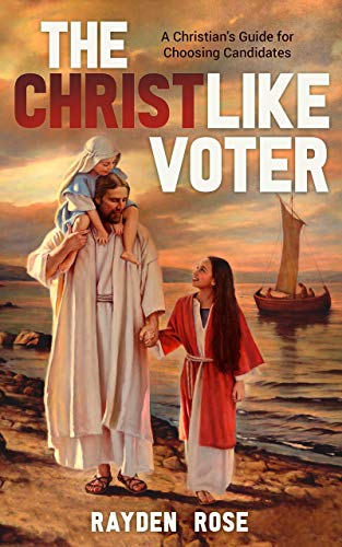 The Christlike Voter: A Christian's Guide for Choosing Candidates on Kindle