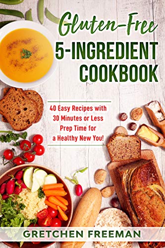 Gluten-Free 5-Ingredient Cookbook: 40 Easy Recipes with 30 Minutes or Less Prep Time for a Healthy New You! on Kindle