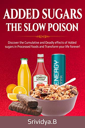 Added Sugars -The Slow Poison: Discover the Cumulative and Deadly Effects of Added Sugars in Processed Foods and Transform Your Life Forever! on Kindle