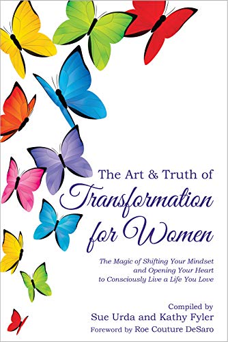 The Art & Truth of Transformation For Women: The Magic of Shifting Your Mindset and Opening Your Heart to Consciously Live a Life You Love on Kindle