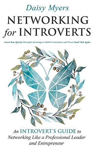 Networking for Introverts: Assert Your Quietly Powerful Advantage to Build Connections and Never Small Talk Again on Kindle