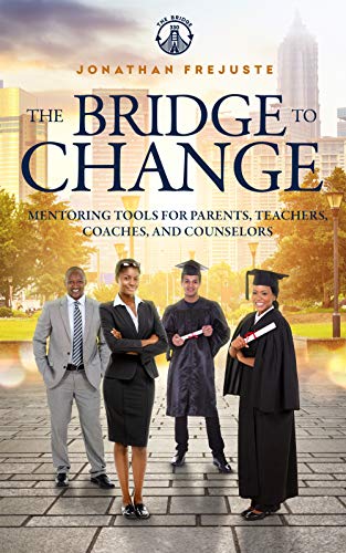 The Bridge to Change: Mentoring Tools for Parents, Teachers, Coaches, and Counselors (Bridge the Gaps) on Kindle
