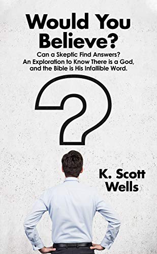 Would You Believe?: Can a Skeptic Find Answers? (An Exploration to Know There is a God, and the Bible is His Infallible Word.) on Kindle
