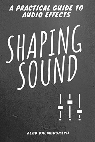 Shaping Sound: A Practical Guide to Audio Effects on Kindle