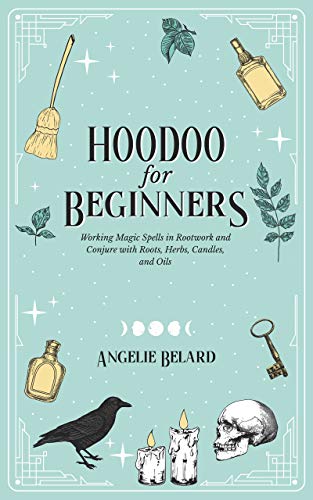 Hoodoo For Beginners: Working Magic Spells in Rootwork and Conjure with Roots, Herbs, Candles, and Oils on Kindle
