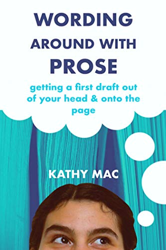 Wording Around with Prose: Getting a First Draft out of Your Head and Onto the Page on Kindle