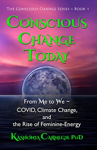 Conscious Change Today: From Me to We ~ COVID, Climate Change, and the Rise of Feminine-Energy (Conscious Change Series Book 1) on Kindle