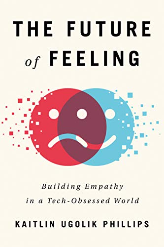 The Future of Feeling: Building Empathy in a Tech-Obsessed World on Kindle