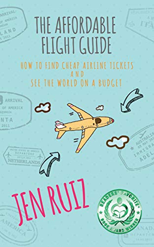 The Affordable Flight Guide: How to Find Cheap Airline Tickets and See the World on a Budget on Kindle