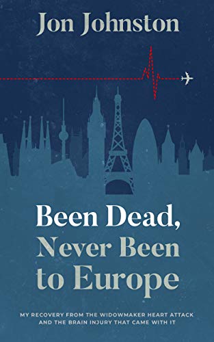Been Dead, Never Been To Europe: My Recovery From The Widowmaker Heart Attack And The Brain Injury That Came With It on Kindle