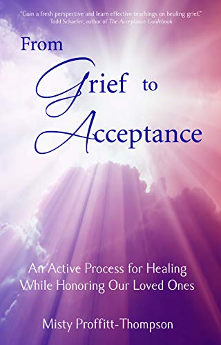 From Grief to Acceptance: An Active Process for Healing While Honoring Our Loved Ones on Kindle