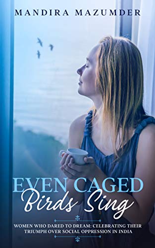 Even Caged Birds Sing: Women Who Dared To Dream on Kindle