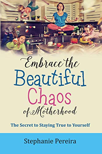 Embrace the Beautiful Chaos of Motherhood: The Secret to Staying True to Yourself on Kindle