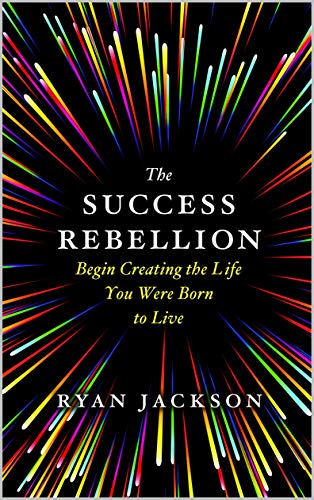 The Success Rebellion: Begin Creating the Life you were Born to Live on Kindle