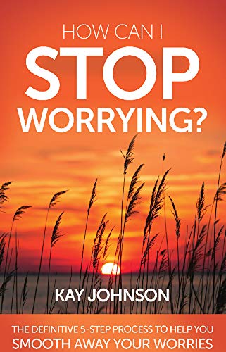How Can I Stop Worrying? The Definitive 5-Step Process To Help You Smooth Away Your Worries on Kindle