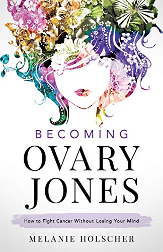Becoming Ovary Jones: How to Fight Cancer Without Losing Your Mind on Kindle