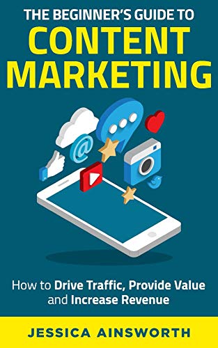 The Beginner's Guide to Content Marketing: How to Drive Traffic, Provide Value and Increase Revenue (The Beginner's Guide to Marketing Book 2) on Kindle