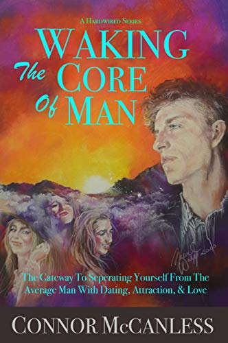 Waking the Core of Man: The Gateway to Separating Yourself from the Average Man with Dating, Attraction, & Love on Kindle