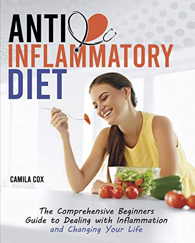 Anti-Inflammatory Diet: The Comprehensive Beginners Guide to Dealing with Inflammation and Changing Your Life on Kindle