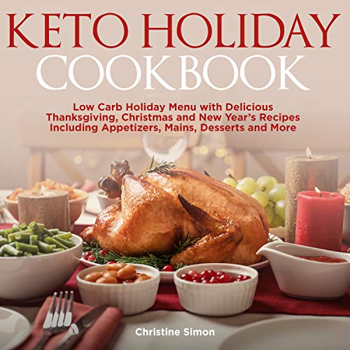 Keto Holiday Cookbook: Low Carb Holiday Menu with Delicious Thanksgiving, Christmas and New Year’s Recipes Including Appetizers, Mains, Desserts and More on Kindle