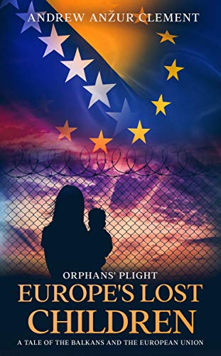 Orphans' Plight. Europe's Lost Children: A Tale of the Balkans and the European Union. on Kindle