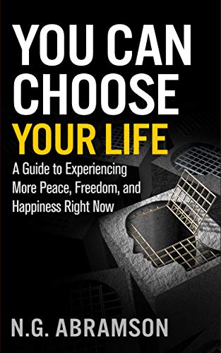 You Can Choose Your Life: A Guide to Experiencing More Peace, Freedom, and Happiness Right Now on Kindle