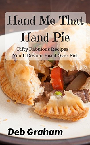 Hand Me That Hand Pie: Fifty Hearty Homemade Recipes You’ll Devour Hand Over Fist on Kindle