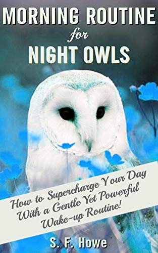 Morning Routine For Night Owls: How To Supercharge Your Day With A Gentle Yet Powerful Wake-up Routine! on Kindle