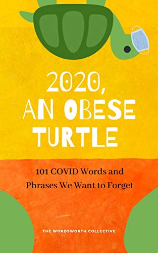 2020, An Obese Turtle: 101 COVID Words and Phrases We Want to Forget on Kindle