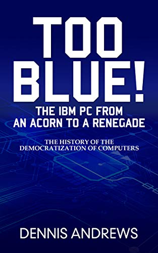 TOO BLUE!: The IBM PC from an Acorn to a Renegade on Kindle