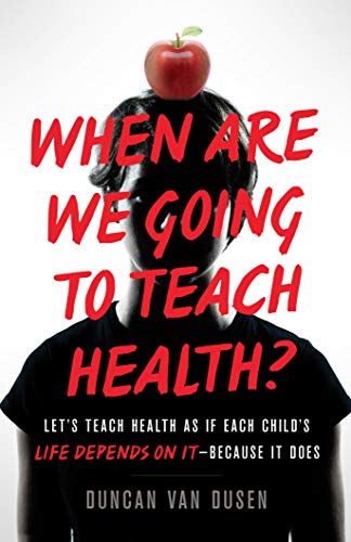 When Are We Going to Teach Health?: Let’s Teach Health as If Each Child’s Life Depends on It – Because It Does on Kindle