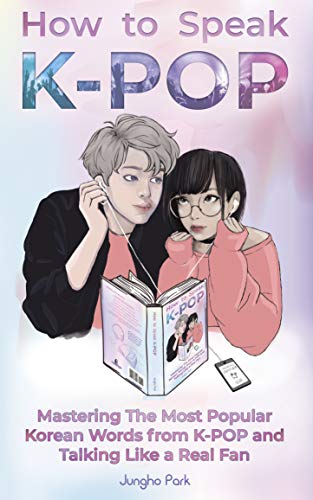 How to Speak KPOP: Mastering the Most Popular Korean Words from K-POP and Talking Like a Real Fan on Kindle