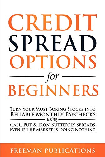 Credit Spread Options for Beginners: Turn Your Most Boring Stocks into Reliable Monthly Paychecks using Call, Put & Iron Butterfly Spreads - Even If The Market is Doing Nothing on Kindle